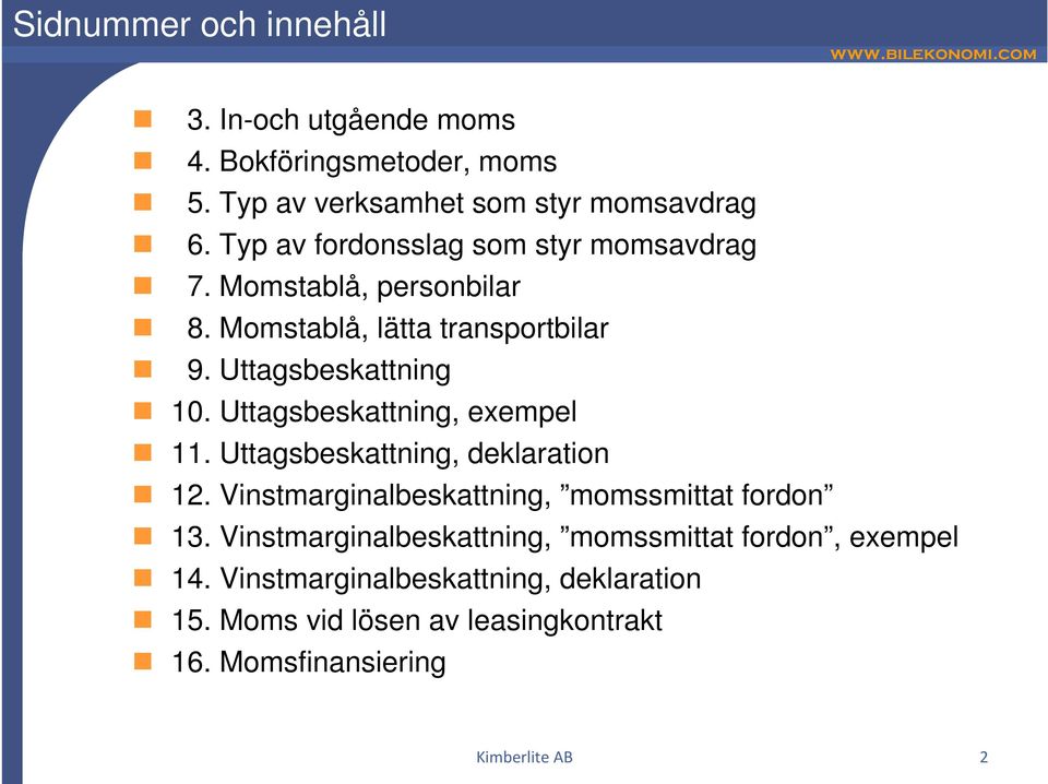 Uttagsbeskattning, exempel 11. Uttagsbeskattning, deklaration 12. Vinstmarginalbeskattning, momssmittat fordon 13.