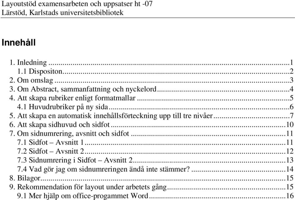 Att skapa sidhuvud och sidfot...10 7. Om sidnumrering, avsnitt och sidfot...11 7.1 Sidfot Avsnitt 1...11 7.2 Sidfot Avsnitt 2...12 7.