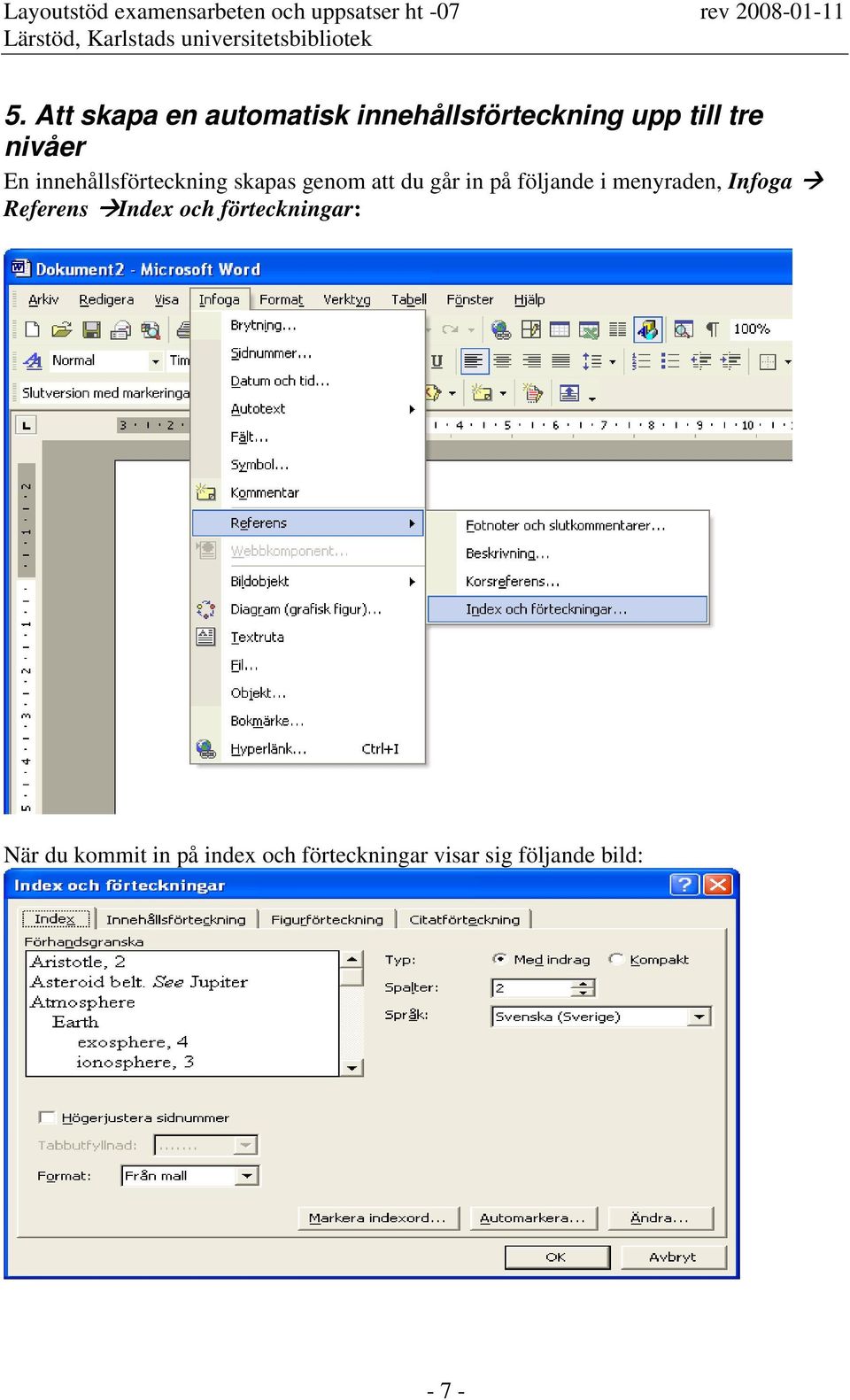 följande i menyraden, Infoga Referens Index och förteckningar: