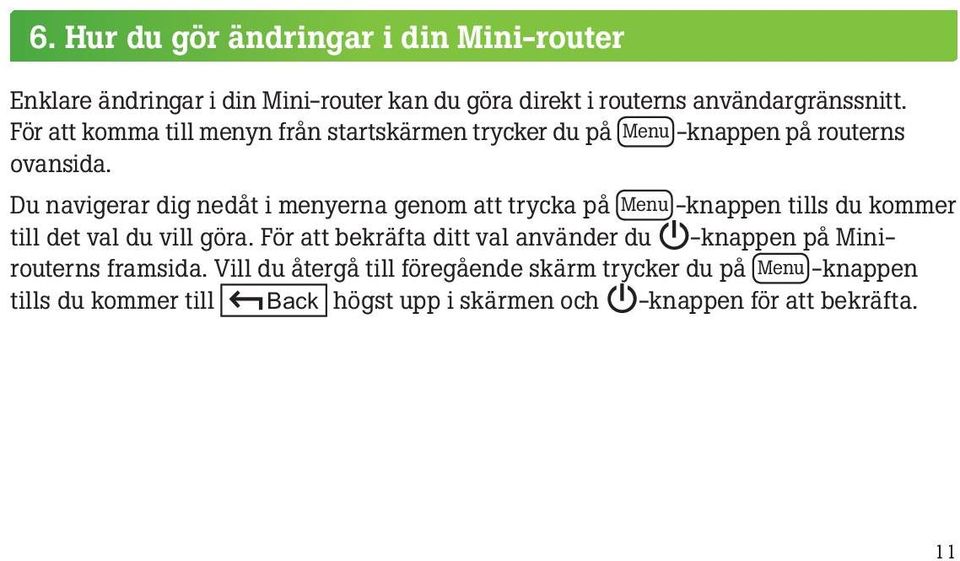 Du navigerar dig nedåt i menyerna genom att trycka på Menu -knappen tills du kommer till det val du vill göra.