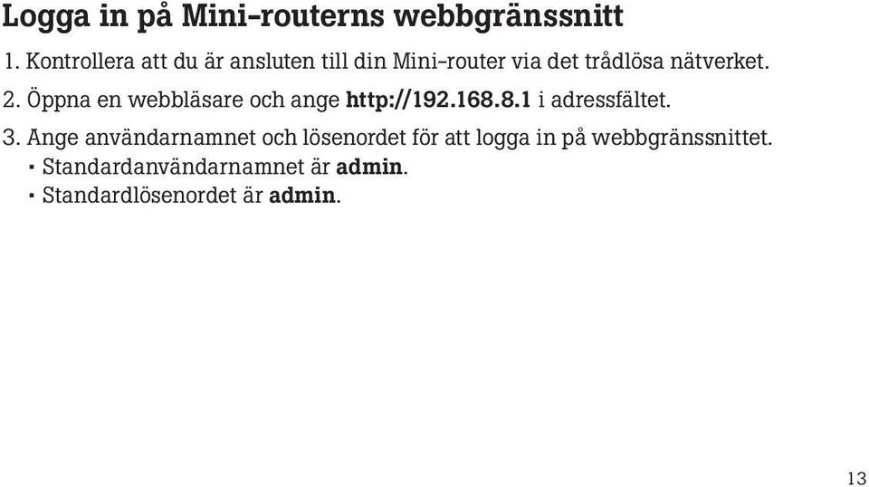 Öppna en webbläsare och ange http://192.168.8.1 i adressfältet. 3.