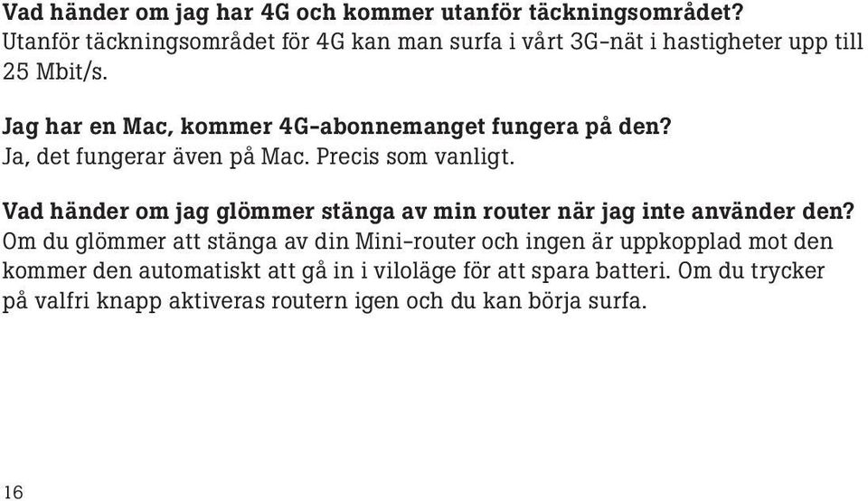 Jag har en Mac, kommer 4G-abonnemanget fungera på den? Ja, det fungerar även på Mac. Precis som vanligt.