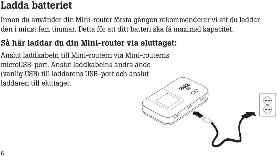 Så här laddar du din Mini-router via eluttaget: Anslut laddkabeln till Mini-routern via