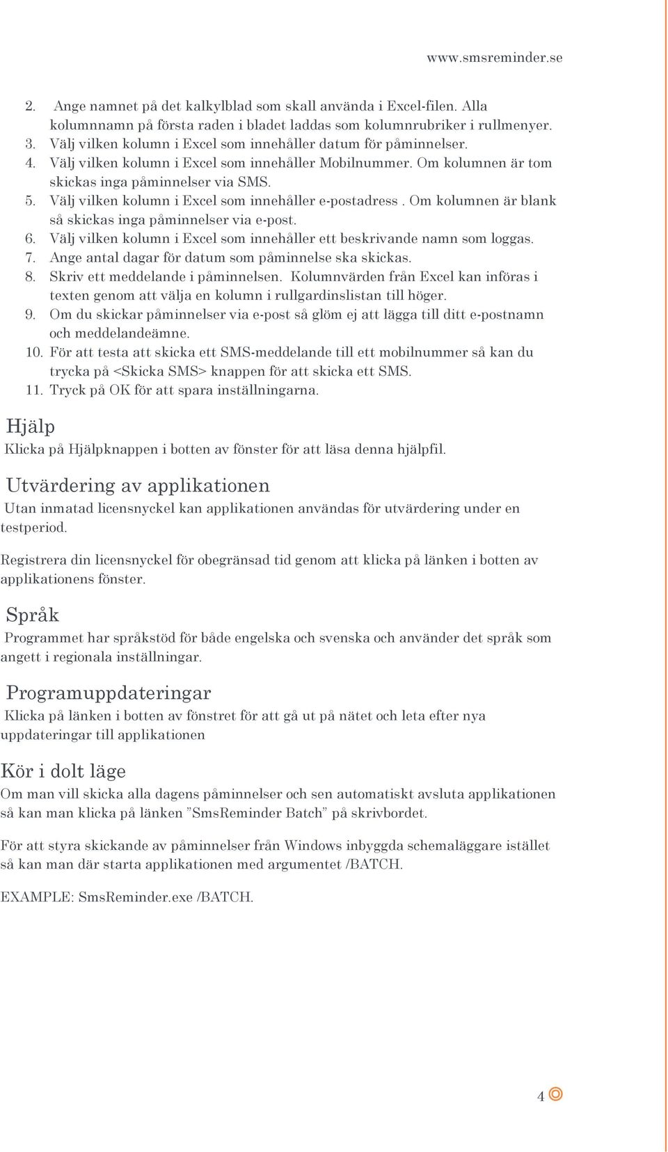 Välj vilken kolumn i Excel som innehåller e-postadress. Om kolumnen är blank så skickas inga påminnelser via e-post. 6. Välj vilken kolumn i Excel som innehåller ett beskrivande namn som loggas. 7.