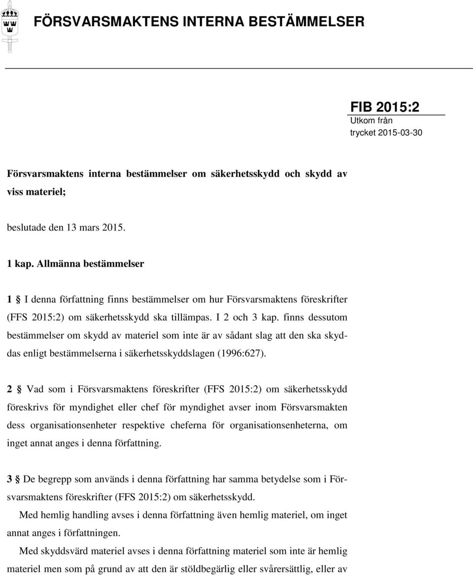 finns dessutom bestämmelser om skydd av materiel som inte är av sådant slag att den ska skyddas enligt bestämmelserna i säkerhetsskyddslagen (1996:627).