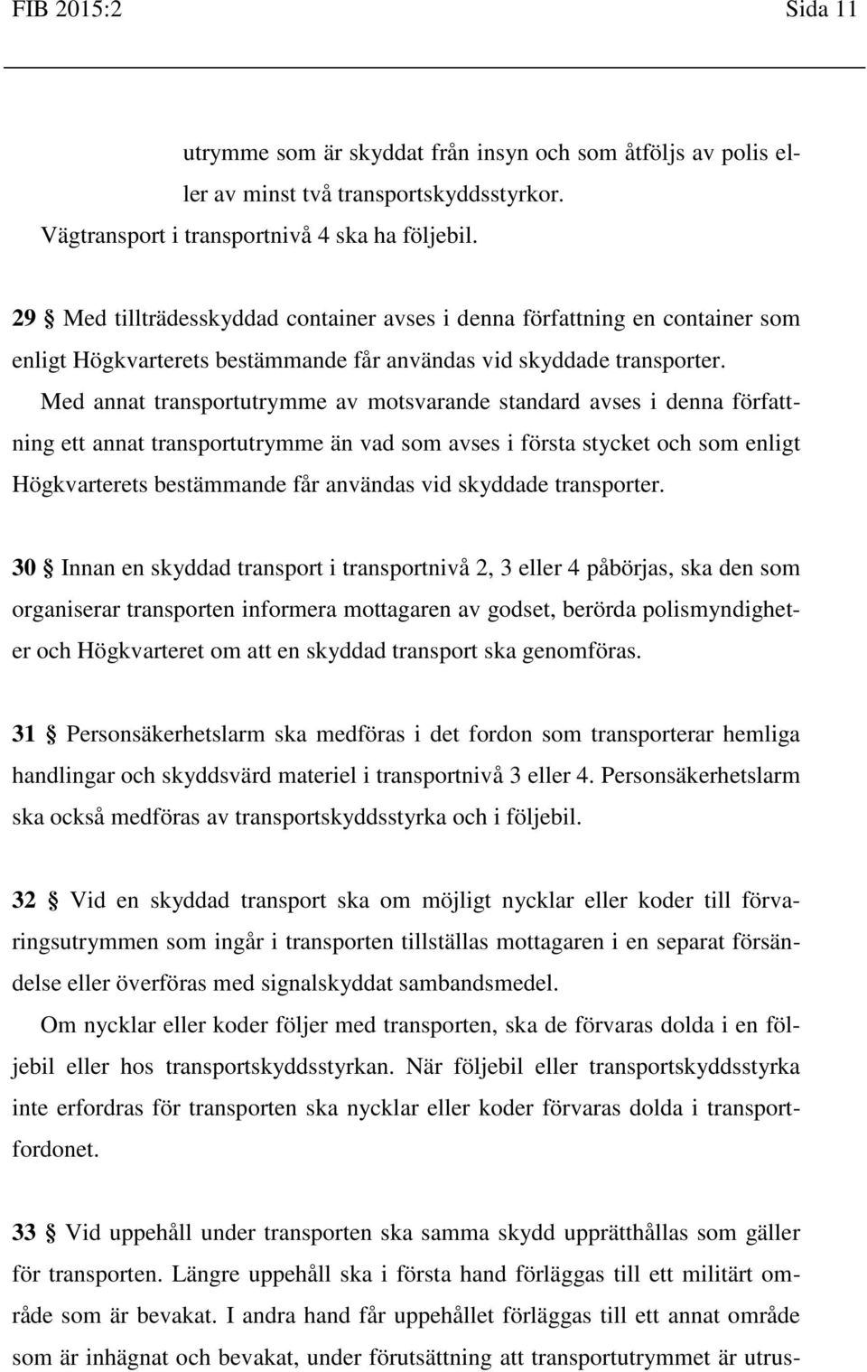 Med annat transportutrymme av motsvarande standard avses i denna författning ett annat transportutrymme än vad som avses i första stycket och som enligt Högkvarterets bestämmande får användas vid