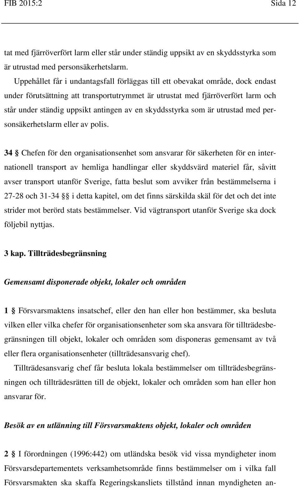 en skyddsstyrka som är utrustad med personsäkerhetslarm eller av polis.