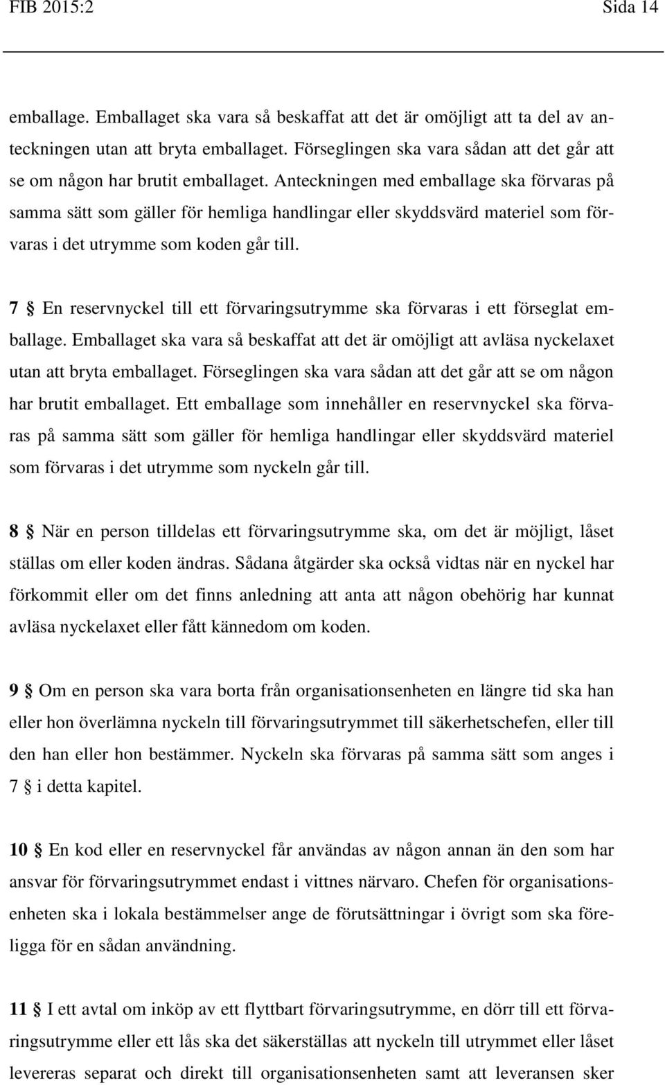 Anteckningen med emballage ska förvaras på samma sätt som gäller för hemliga handlingar eller skyddsvärd materiel som förvaras i det utrymme som koden går till.