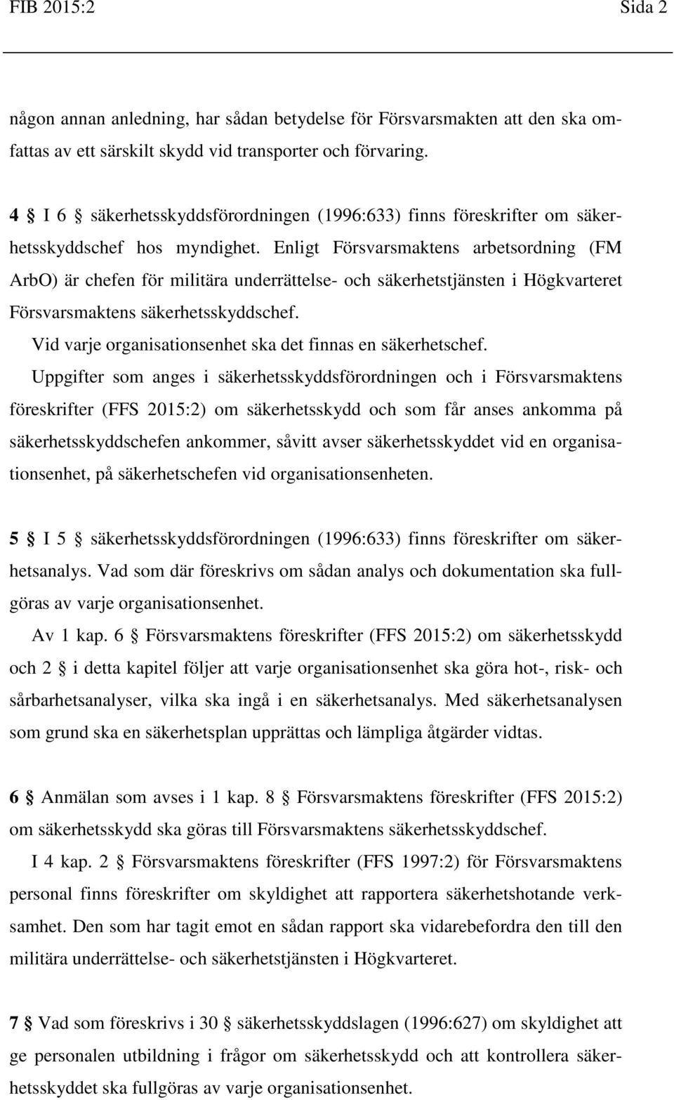 Enligt Försvarsmaktens arbetsordning (FM ArbO) är chefen för militära underrättelse- och säkerhetstjänsten i Högkvarteret Försvarsmaktens säkerhetsskyddschef.
