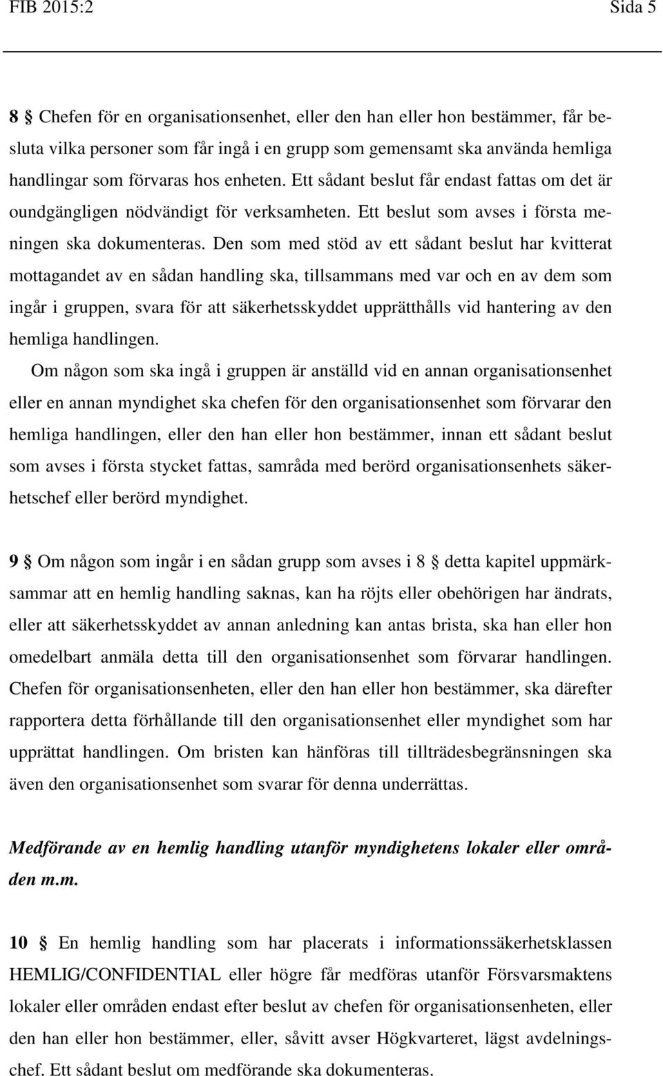 Den som med stöd av ett sådant beslut har kvitterat mottagandet av en sådan handling ska, tillsammans med var och en av dem som ingår i gruppen, svara för att säkerhetsskyddet upprätthålls vid