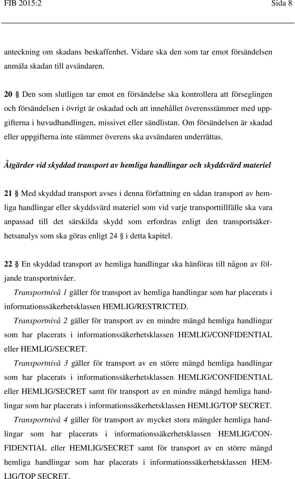 sändlistan. Om försändelsen är skadad eller uppgifterna inte stämmer överens ska avsändaren underrättas.