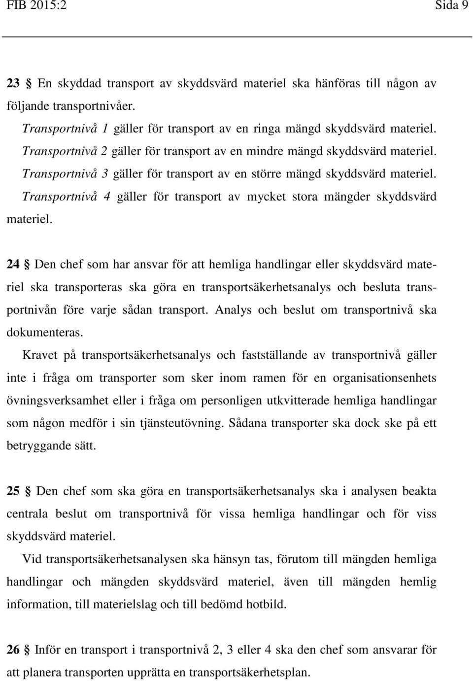 Transportnivå 4 gäller för transport av mycket stora mängder skyddsvärd materiel.