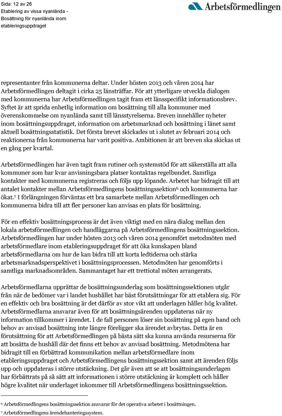 Syftet är att sprida enhetlig information om bosättning till alla kommuner med överenskommelse om nyanlända samt till länsstyrelserna.