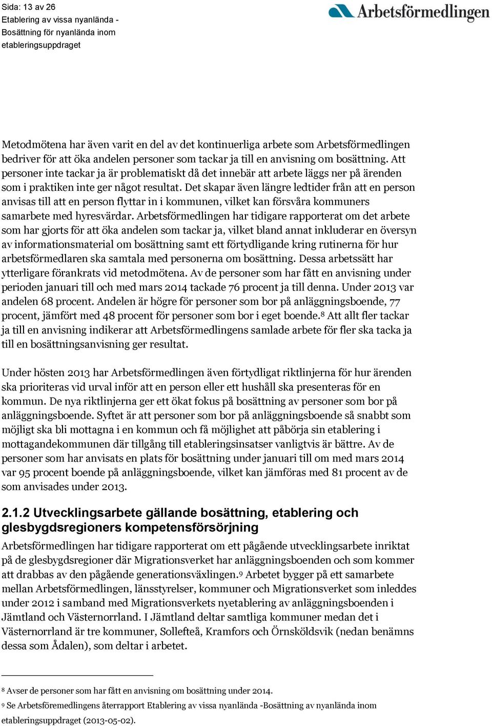 Det skapar även längre ledtider från att en person anvisas till att en person flyttar in i kommunen, vilket kan försvåra kommuners samarbete med hyresvärdar.