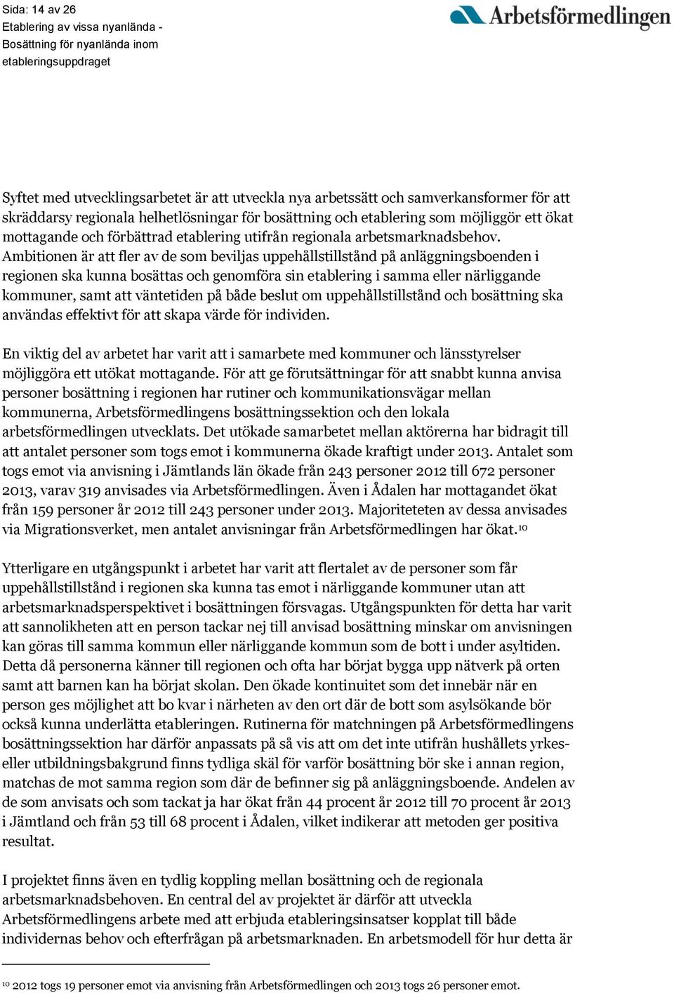 Ambitionen är att fler av de som beviljas uppehållstillstånd på anläggningsboenden i regionen ska kunna bosättas och genomföra sin etablering i samma eller närliggande kommuner, samt att väntetiden