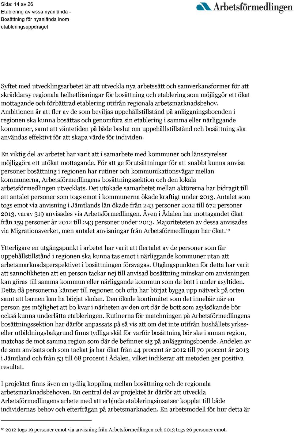 Ambitionen är att fler av de som beviljas uppehållstillstånd på anläggningsboenden i regionen ska kunna bosättas och genomföra sin etablering i samma eller närliggande kommuner, samt att väntetiden