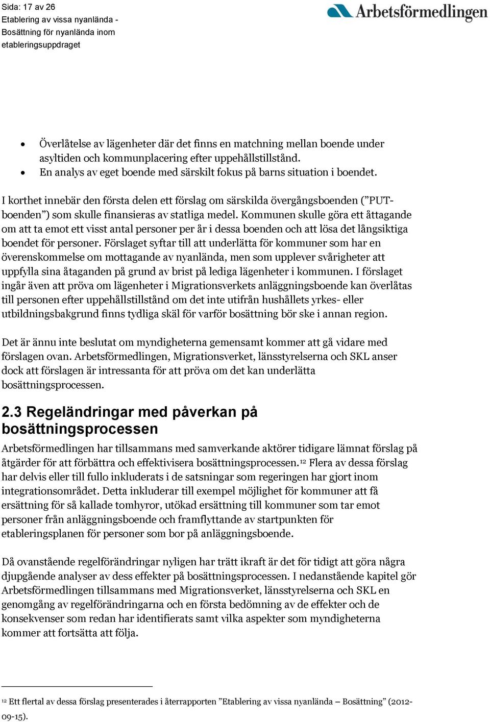 I korthet innebär den första delen ett förslag om särskilda övergångsboenden ( PUTboenden ) som skulle finansieras av statliga medel.