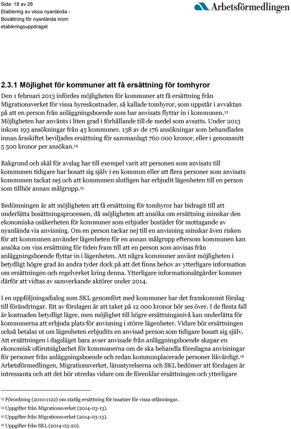 som uppstår i avvaktan på att en person från anläggningsboende som har anvisats flyttar in i kommunen. 13 Möjligheten har använts i liten grad i förhållande till de medel som avsatts.