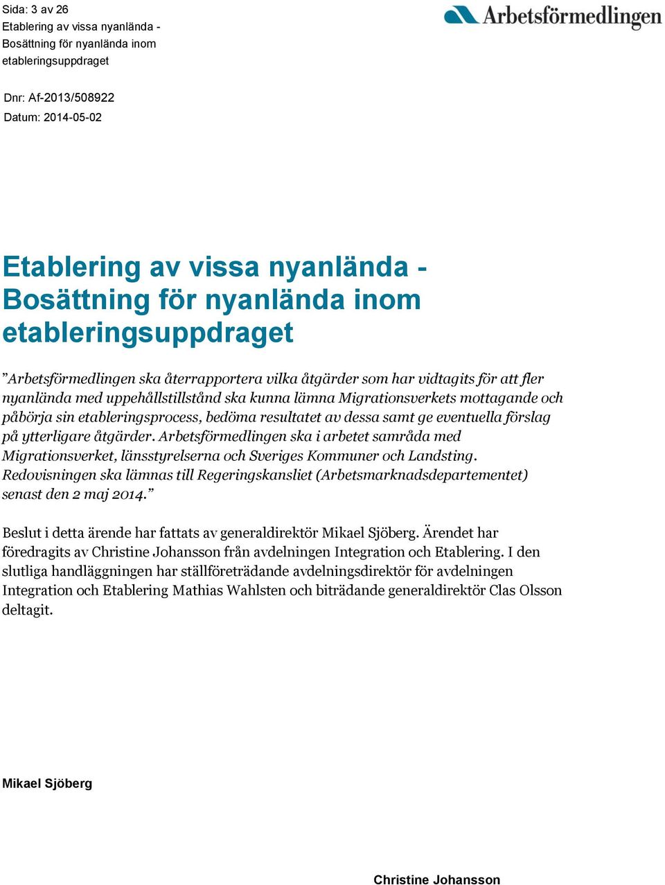 Arbetsförmedlingen ska i arbetet samråda med Migrationsverket, länsstyrelserna och Sveriges Kommuner och Landsting.