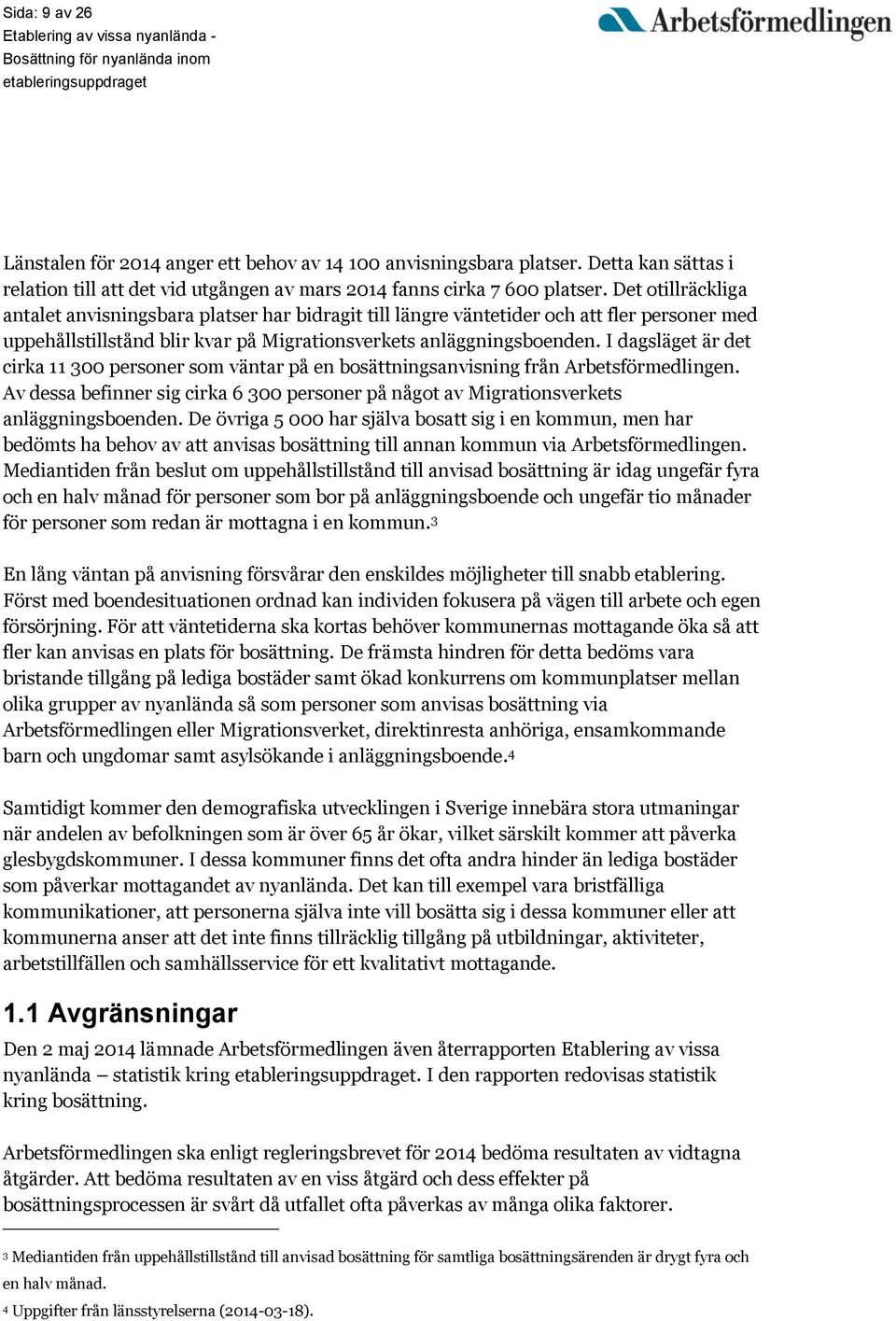 I dagsläget är det cirka 11 300 personer som väntar på en bosättningsanvisning från Arbetsförmedlingen. Av dessa befinner sig cirka 6 300 personer på något av Migrationsverkets anläggningsboenden.