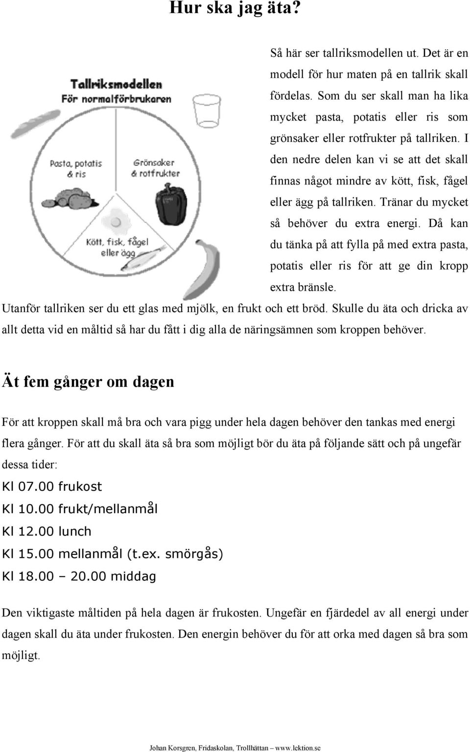 I den nedre delen kan vi se att det skall finnas något mindre av kött, fisk, fågel eller ägg på tallriken. Tränar du mycket så behöver du extra energi.