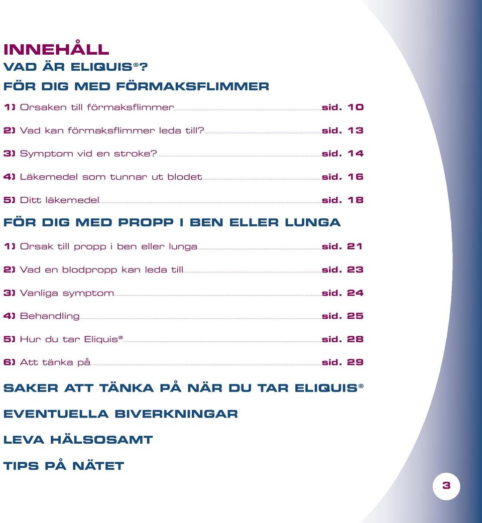 18 FÖR DIG MED PROPP I BEN ELLER LUNGA 1) Orsak till propp i ben eller lunga sid. 21 2) Vad en blodpropp kan leda till sid.