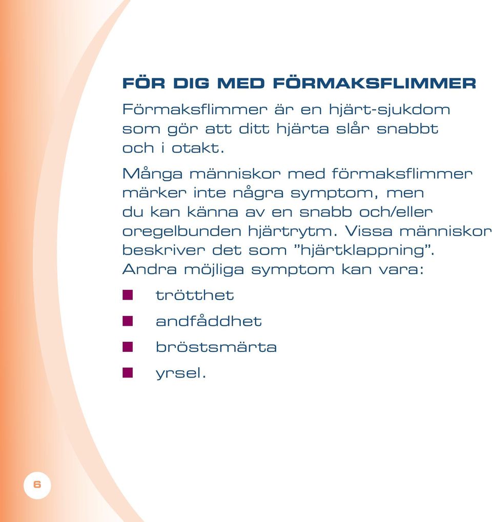 Många människor med förmaksflimmer märker inte några symptom, men du kan känna av en snabb