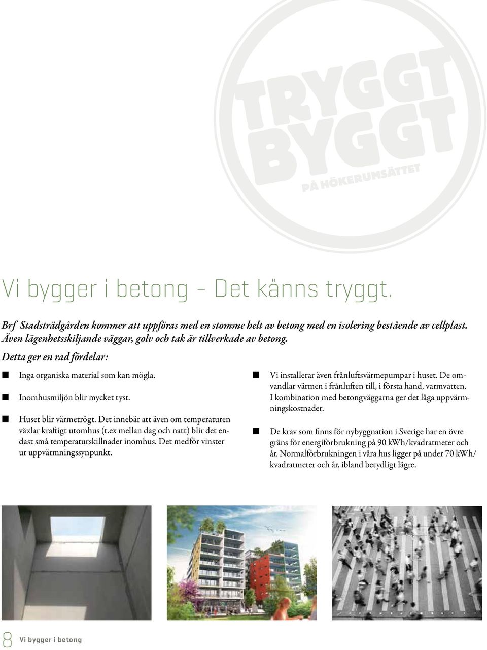 Det innebär att även om temperaturen växlar kraftigt utomhus (t.ex mellan dag och natt) blir det endast små temperaturskillnader inomhus. Det medför vinster ur uppvärmningssynpunkt.