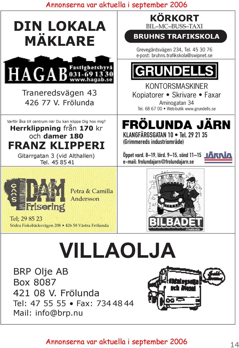 45 85 41 KONTORSMASKINER Kopiatorer Skrivare Faxar Aminogatan 34 Tel. 68 67 00 Web-butik www.grundells.se KLANGFÄRGSGATAN 10 Tel. 29 21 35 (Grimmereds industriområde) Öppet vard. 8 19, lörd.