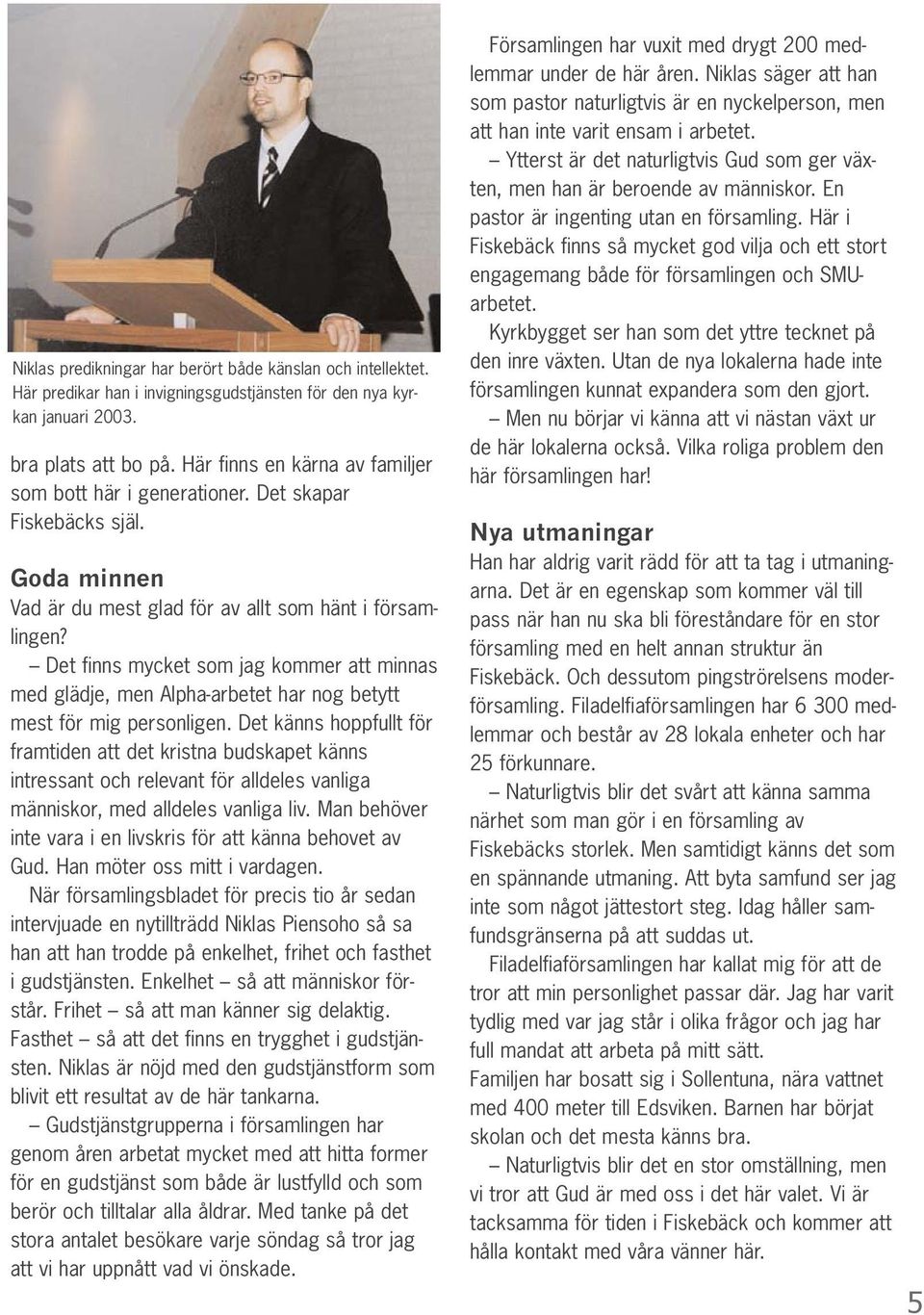 Det finns mycket som jag kommer att minnas med glädje, men Alpha-arbetet har nog betytt mest för mig personligen.