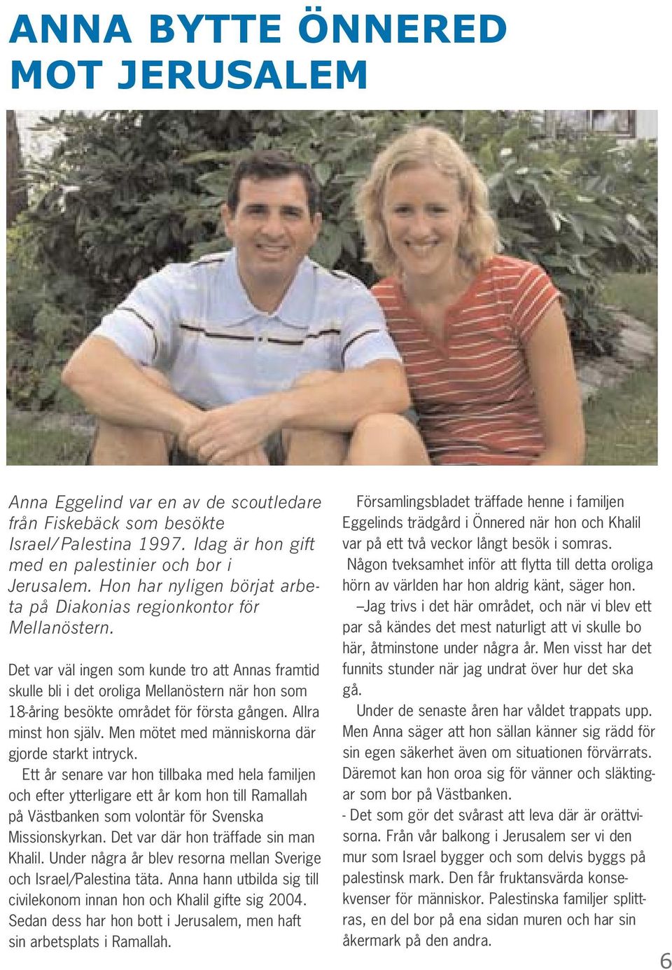 Det var väl ingen som kunde tro att Annas framtid skulle bli i det oroliga Mellanöstern när hon som 18-åring besökte området för första gången. Allra minst hon själv.