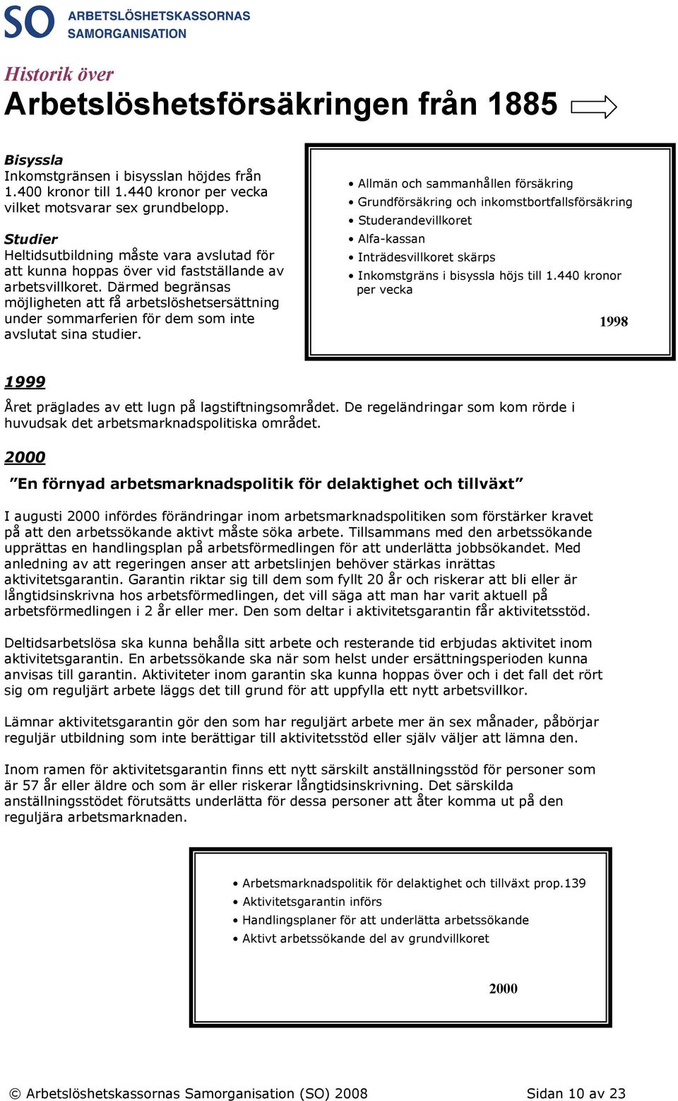 Därmed begränsas möjligheten att få arbetslöshetsersättning under sommarferien för dem som inte avslutat sina studier.