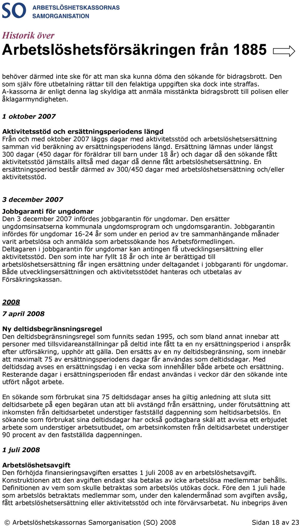 1 oktober 2007 Aktivitetsstöd och ersättningsperiodens längd Från och med oktober 2007 läggs dagar med aktivitetsstöd och arbetslöshetsersättning samman vid beräkning av ersättningsperiodens längd.