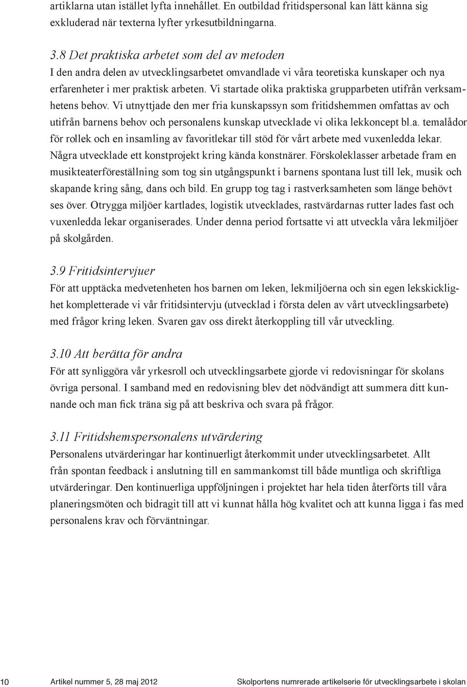 Vi startade olika praktiska grupparbeten utifrån verksamhetens behov.