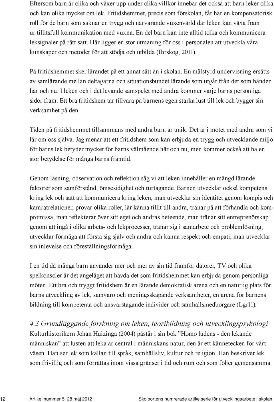 En del barn kan inte alltid tolka och kommunicera leksignaler på rätt sätt.