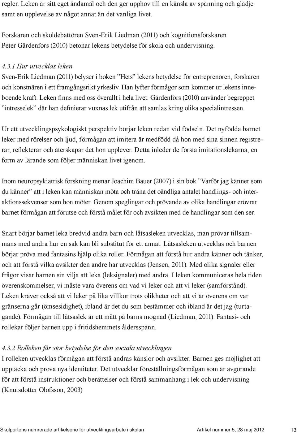 1 Hur utvecklas leken Sven-Erik Liedman (2011) belyser i boken Hets lekens betydelse för entreprenören, forskaren och konstnären i ett framgångsrikt yrkesliv.