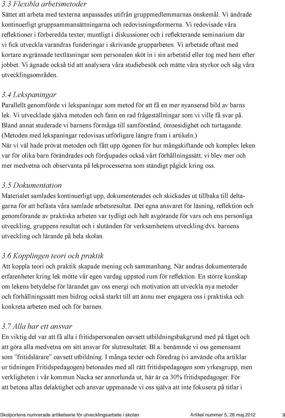 Vi arbetade oftast med kortare avgränsade textläsningar som personalen sköt in i sin arbetstid eller tog med hem efter jobbet.