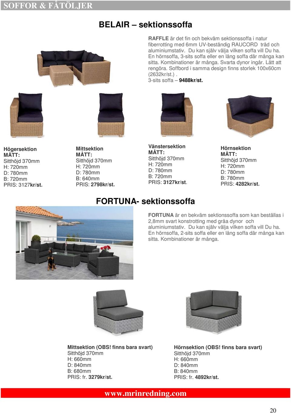 Soffbord i samma design finns storlek 100x60cm (2632kr/st.). 3-sits soffa 9488kr/st. Högersektion MÅTT: Sitthöjd 370mm H: 720mm D: 780mm B: 720mm PRIS: 3127kr/st.
