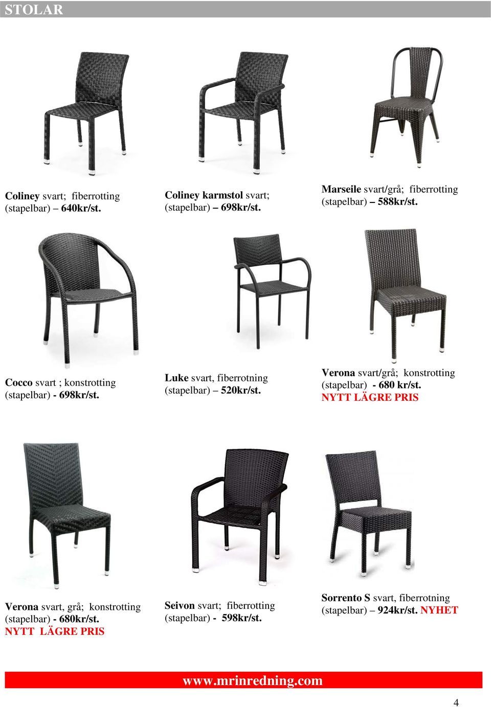 Verona svart, grå; konstrotting (stapelbar) - 680kr/st. NYTT LÄGRE PRIS Seivon svart; fiberrotting (stapelbar) - 598kr/st.