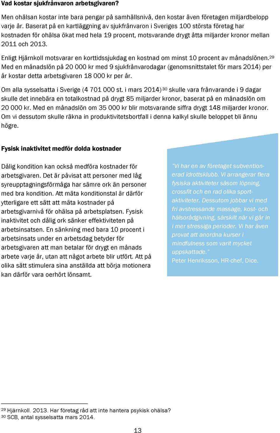 Enligt Hjärnkoll motsvarar en korttidssjukdag en kostnad om minst 10 procent av månadslönen.