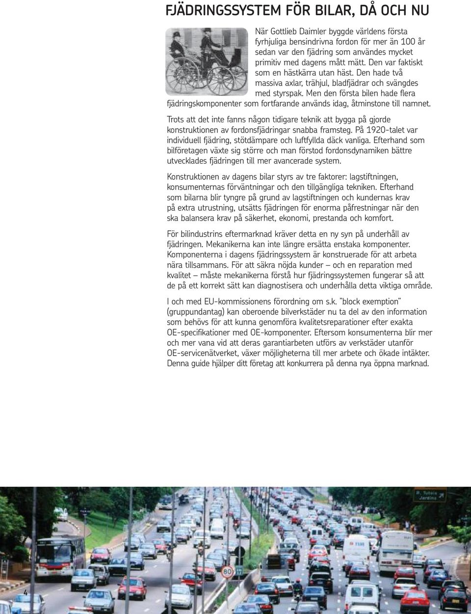 Men den första bilen hade flera fjädringskomponenter som fortfarande används idag, åtminstone till namnet.
