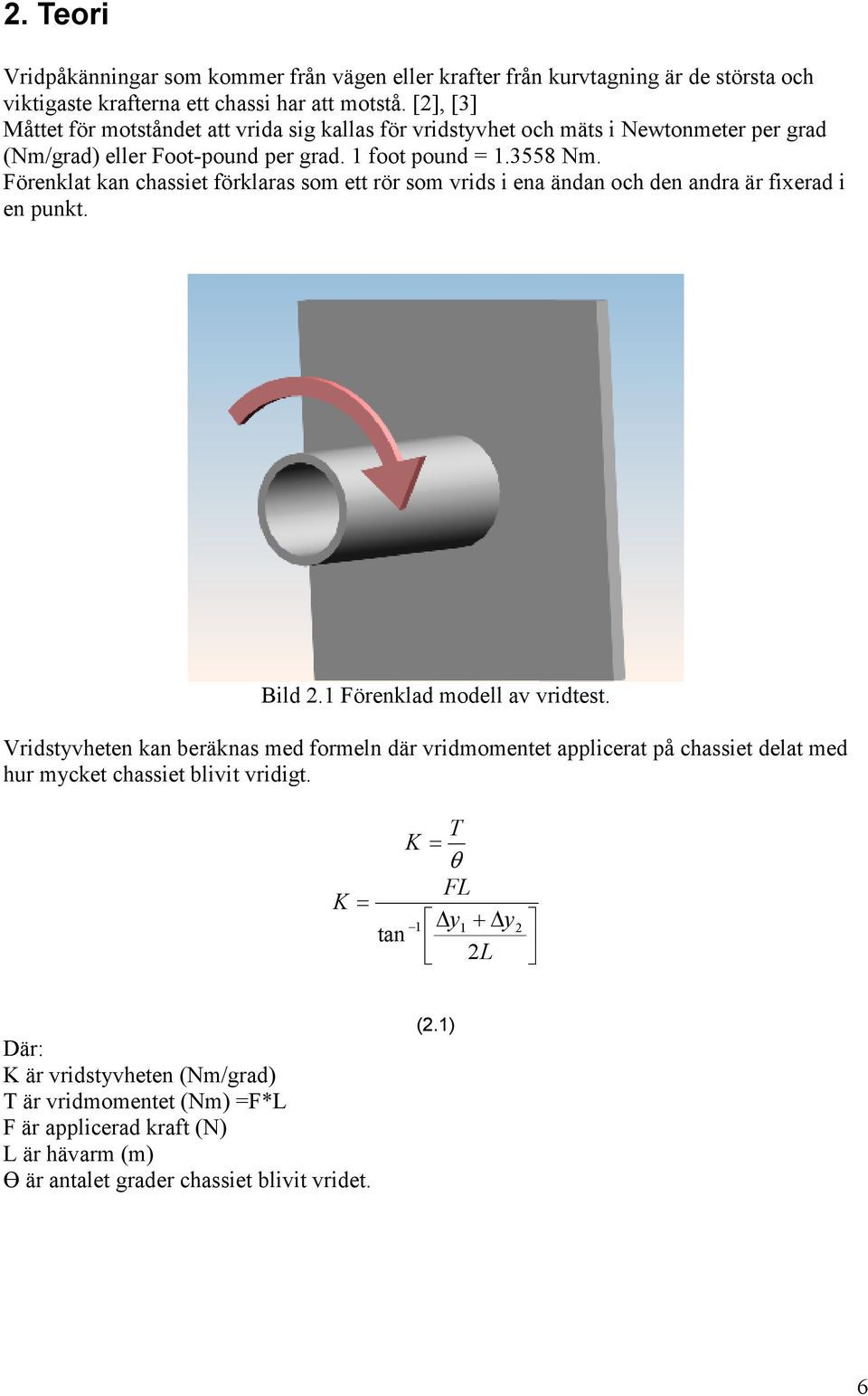Förenklat kan chassiet förklaras som ett rör som vrids i ena ändan och den andra är fixerad i en punkt. Bild 2.1 Förenklad modell av vridtest.