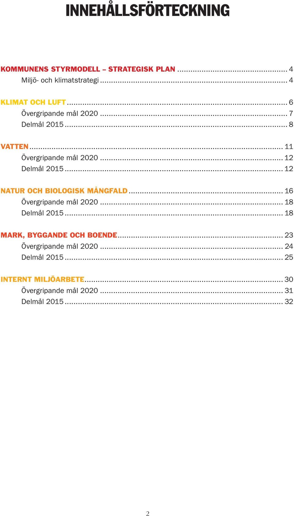 .. 12 NATUR OCH BIOLOGISK MÅNGFALD... 16 Övergripande mål 2020... 18 Delmål 2015... 18 MARK, BYGGANDE OCH BOENDE.