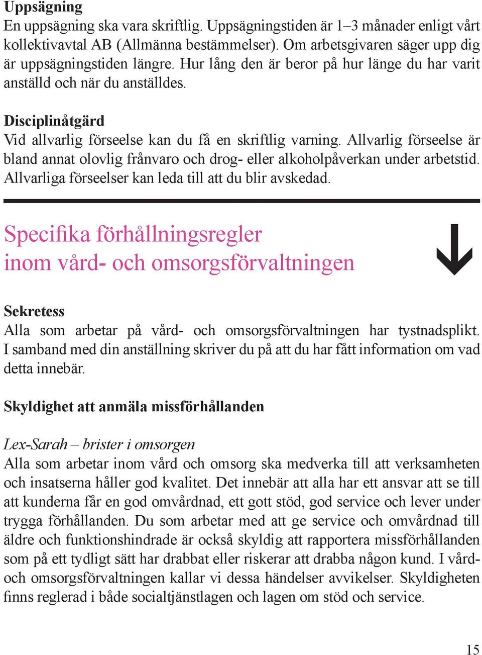 Allvarlig förseelse är bland annat olovlig frånvaro och drog- eller alkoholpåverkan under arbetstid. Allvarliga förseelser kan leda till att du blir avskedad.