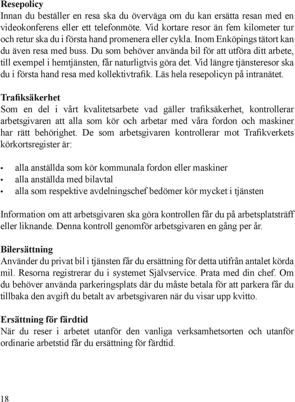 Du som behöver använda bil för att utföra ditt arbete, till exempel i hemtjänsten, får naturligtvis göra det. Vid längre tjänsteresor ska du i första hand resa med kollektivtrafik.