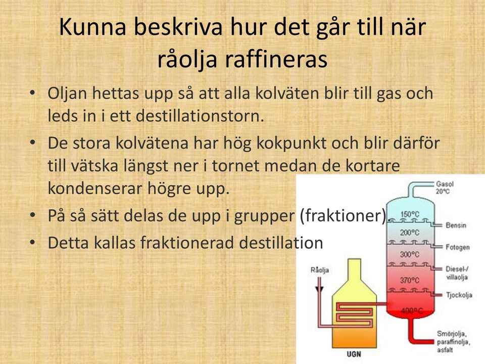 De stora kolvätena har hög kokpunkt och blir därför till vätska längst ner i tornet