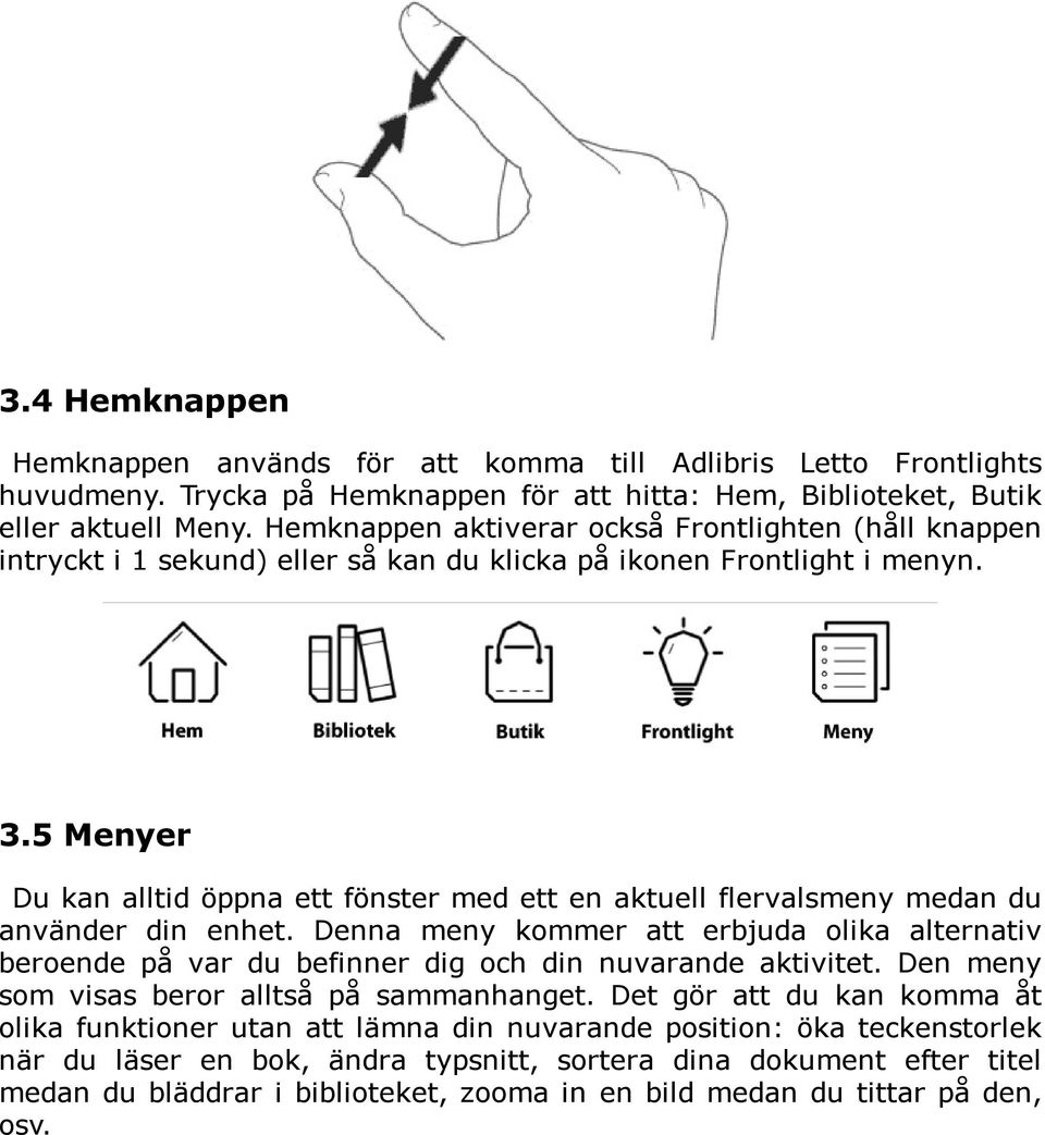 5 Menyer Du kan alltid öppna ett fönster med ett en aktuell flervalsmeny medan du använder din enhet.