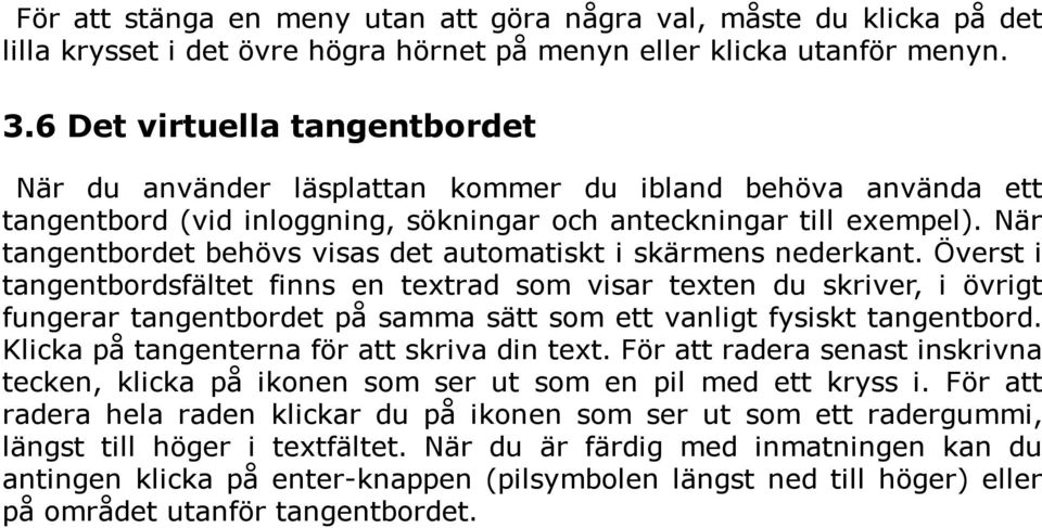 När tangentbordet behövs visas det automatiskt i skärmens nederkant.