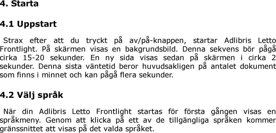 Denna sista väntetid beror huvudsakligen på antalet dokument som finns i minnet och kan pågå flera sekunder. 4.