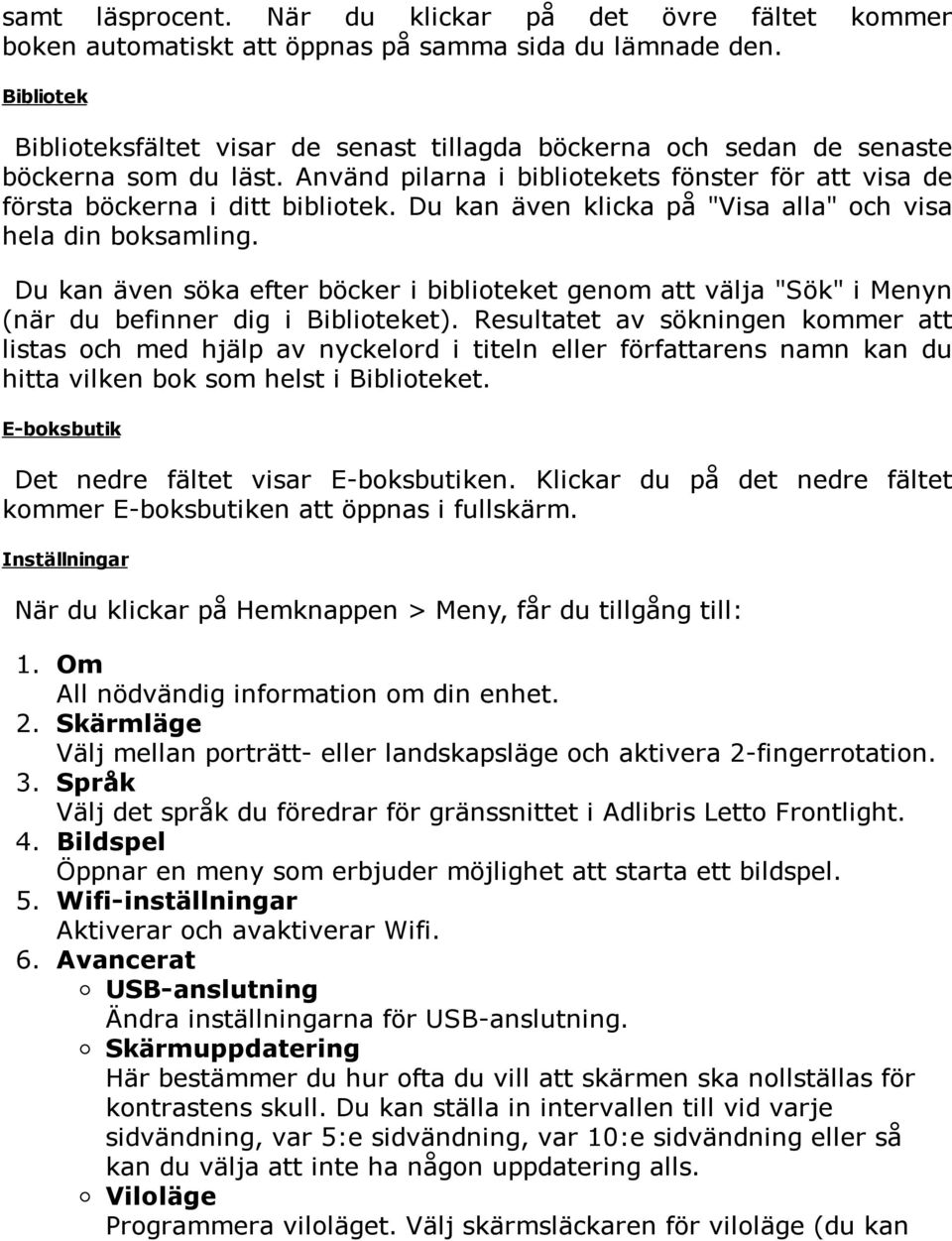Du kan även klicka på "Visa alla" och visa hela din boksamling. Du kan även söka efter böcker i biblioteket genom att välja "Sök" i Menyn (när du befinner dig i Biblioteket).